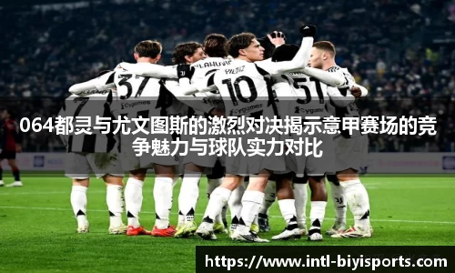 064都灵与尤文图斯的激烈对决揭示意甲赛场的竞争魅力与球队实力对比